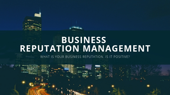 Business Reputation Management – Why You Need It