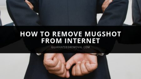 How to Remove Mugshots From Internet - Guaranteed Removal