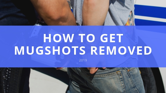 How To Get Mug Shots Removed in 2019