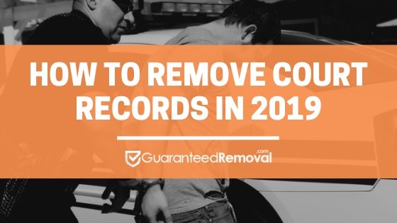 Remove Court Records Guaranteed Removal 100% Guaranteed