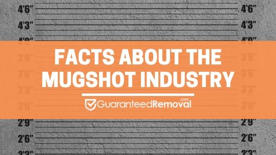Facts About the Mugshot Industry - GuaranteedRemoval