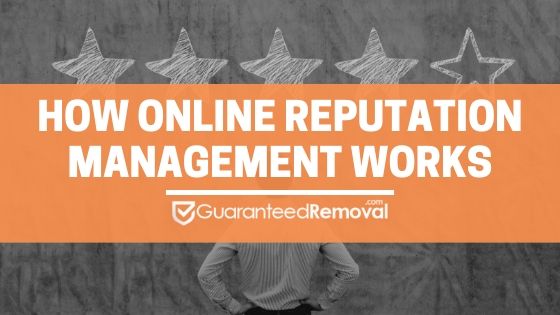 How Online Reputation Management Works - GuaranteedRemoval