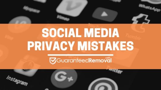 Social Media Privacy Mistakes - GuaranteedRemoval