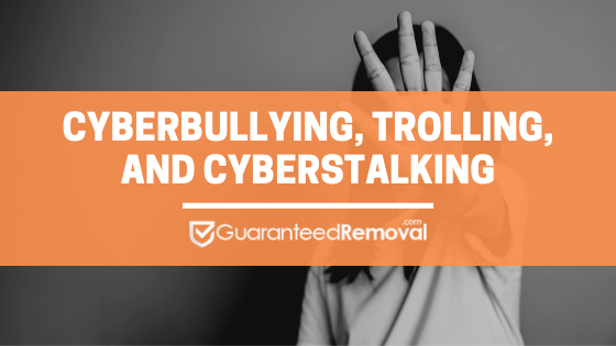 Cyberbullying, Trolling, and Cyberstalking - GuaranteedRemoval